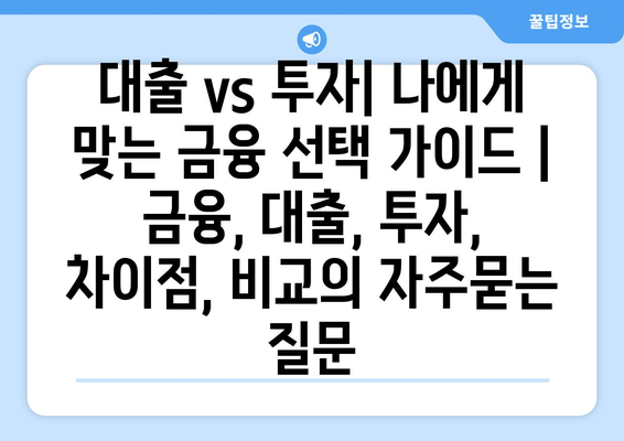 대출 vs 투자| 나에게 맞는 금융 선택 가이드 | 금융, 대출, 투자, 차이점, 비교