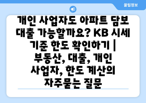 개인 사업자도 아파트 담보 대출 가능할까요? KB 시세 기준 한도 확인하기 | 부동산, 대출, 개인 사업자, 한도 계산