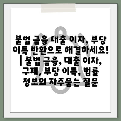 불법 금융 대출 이자, 부당 이득 반환으로 해결하세요! | 불법 금융, 대출 이자, 구제, 부당 이득, 법률 정보