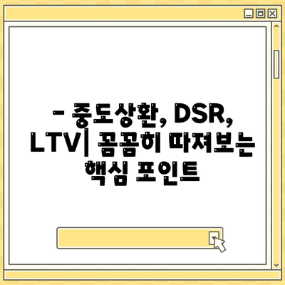 주택담보대출 상담| 중도상환, DSR, LTV 꼼꼼히 따져보세요! | 주택담보대출, 금리 비교, 대출 조건