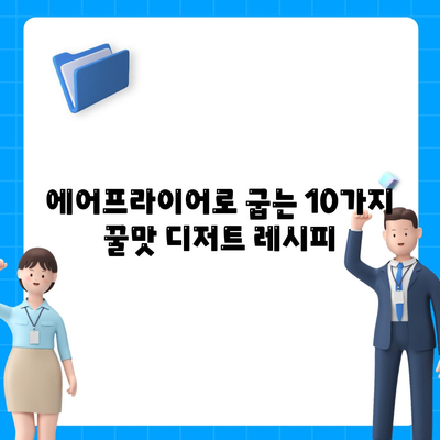 에어프라이어 디저트 레시피| 죄책감 없이 달콤함을 즐기는 10가지 방법 | 건강, 간편, 맛있는 디저트 레시피