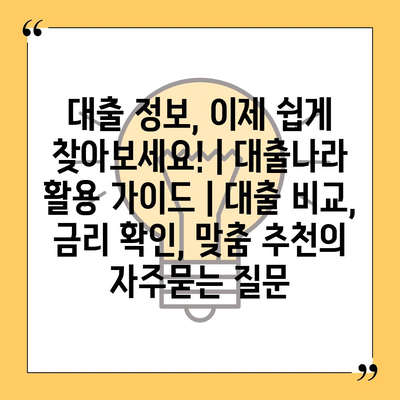 대출 정보, 이제 쉽게 찾아보세요! | 대출나라 활용 가이드 | 대출 비교, 금리 확인, 맞춤 추천