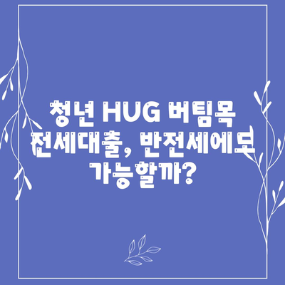 청년 HUG 버팀목 전세대출로 반전세 주택 임대 가능할까요? | 전세대출, 반전세, 주택 임대, 청년 지원