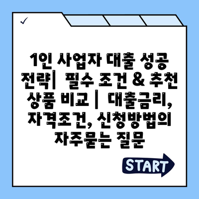 1인 사업자 대출 성공 전략|  필수 조건 & 추천 상품 비교 |  대출금리, 자격조건, 신청방법