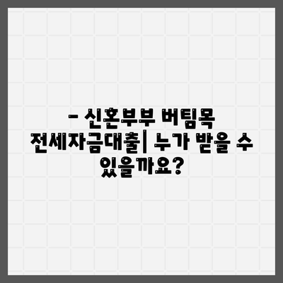 신혼부부 버팀목 전세자금대출 완벽 가이드| 소득, 금리, 서류, 자격 조건 총정리 | 주택금융공사, 전세 대출, 신혼부부 지원