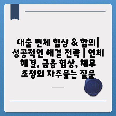 대출 연체 협상 & 합의| 성공적인 해결 전략 | 연체 해결, 금융 협상, 채무 조정