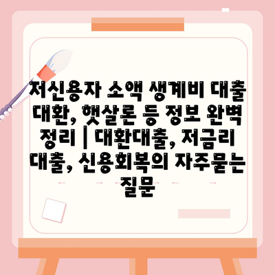 저신용자 소액 생계비 대출 대환, 햇살론 등 정보 완벽 정리 | 대환대출, 저금리 대출, 신용회복