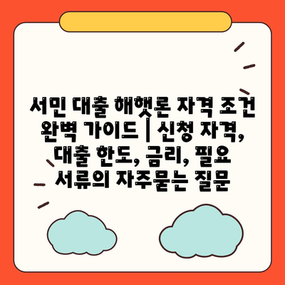 서민 대출 해햇론 자격 조건 완벽 가이드 | 신청 자격, 대출 한도, 금리, 필요 서류