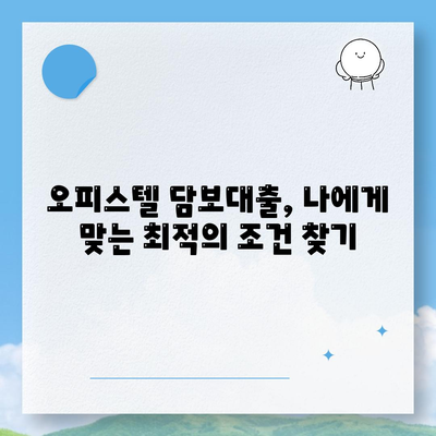 오피스텔 담보대출, 최대로 받는 방법| 상업용 & 주거용 맞춤 전략 | 은행별 금리 비교, 한도 상향 팁