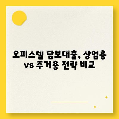 오피스텔 담보대출, 최대로 받는 방법| 상업용 & 주거용 맞춤 전략 | 은행별 금리 비교, 한도 상향 팁