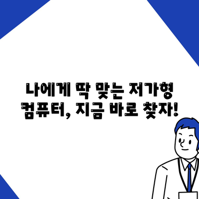 저렴한 가격에 딱 맞는 컴퓨터 찾기| 기능과 가격 균형 맞추는 5가지 팁 | 저가형 컴퓨터, 가성비, PC 구매 가이드