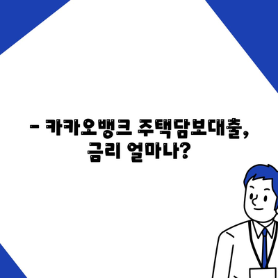 카카오뱅크 주택담보대출, 나에게 맞는 조건은? | 금리 비교, 한도 계산, 필요 서류