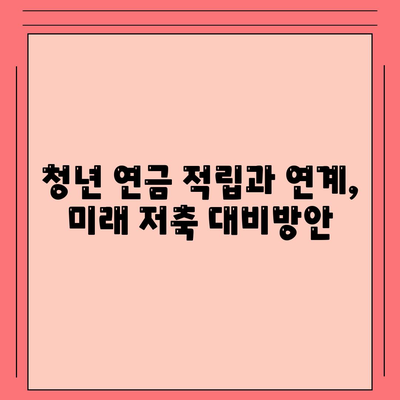 청년 연금 적립과 연계, 미래 저축 대비방안