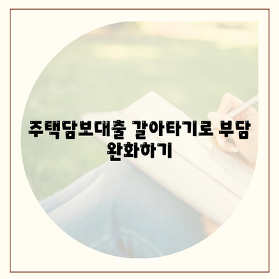 주택담보대출 갈아타기 성공 전략| 나에게 맞는 조건 찾기 | 금리 비교, 부담 완화, 성공 사례