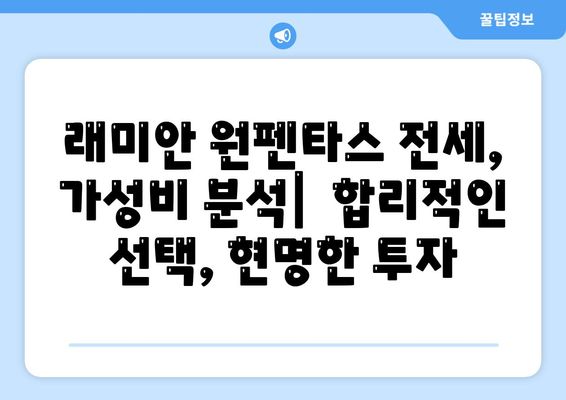 래미안 원펜타스 전세 대출 입주, 가성비 분석|  내 집 마련의 현명한 선택 | 래미안 원펜타스, 전세 대출, 입주 가이드, 가성비 분석, 부동산 팁