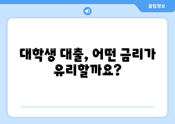 대학생 대출 금리 비교 가이드| 변동금리 vs 고정금리, 나에게 맞는 선택은? | 대학생 대출, 금리 비교, 변동금리, 고정금리, 대출 상환