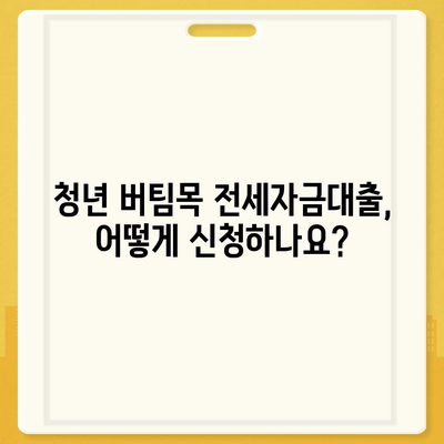 청년 버팀목 전세자금대출 상세 가이드| 자격조건, 한도, 금리, 신청방법 총정리 | 전세자금 대출, 주택금융공사, 청년, 대출 조건, 금리 비교