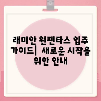 래미안 원펜타스 전세 대출 입주, 가성비 분석|  내 집 마련의 현명한 선택 | 래미안 원펜타스, 전세 대출, 입주 가이드, 가성비 분석, 부동산 팁