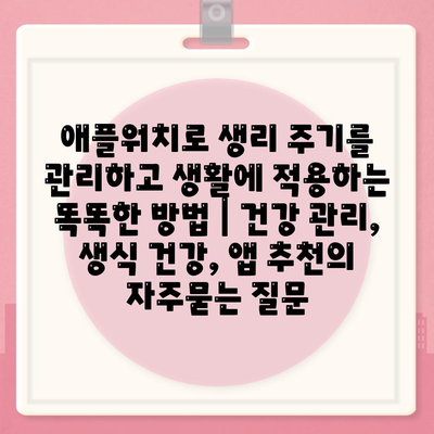 애플워치로 생리 주기를 관리하고 생활에 적용하는 똑똑한 방법 | 건강 관리, 생식 건강, 앱 추천