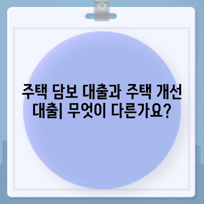 주택 담보 대출 vs 주택 개선 대출| 나에게 맞는 선택은? | 주택 대출, 금리 비교, 대출 조건