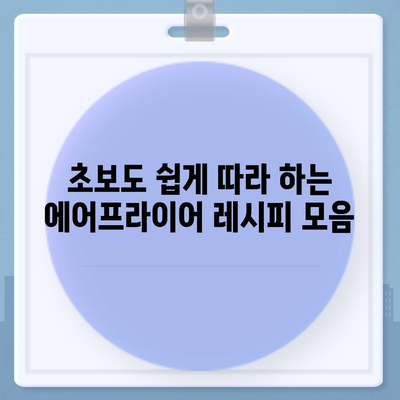 에어프라이어 초보 탈출! 쉬운 레시피 모음 | 간편 요리, 에어프라이어 활용법, 맛있는 레시피