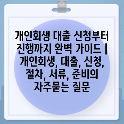 개인회생 대출 신청부터 진행까지 완벽 가이드 | 개인회생, 대출, 신청, 절차, 서류, 준비