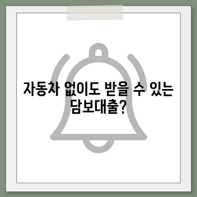 자동차 없이도 가능한 담보대출? | 무입고 자동차 담보 대출, 조건과 주의사항 |