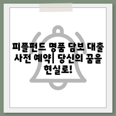 피플펀드 명품 담보 대출 사전 예약| 나만의 명품으로 꿈을 현실로! |  피플펀드, 명품 담보 대출, 사전 예약, 고금리, 저렴한 이자