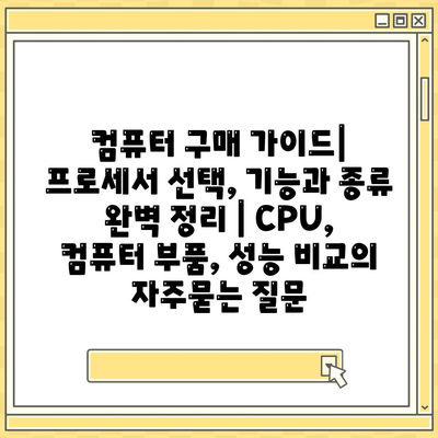 컴퓨터 구매 가이드| 프로세서 선택, 기능과 종류 완벽 정리 | CPU, 컴퓨터 부품, 성능 비교