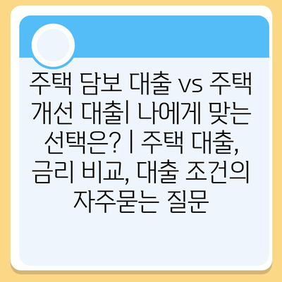 주택 담보 대출 vs 주택 개선 대출| 나에게 맞는 선택은? | 주택 대출, 금리 비교, 대출 조건