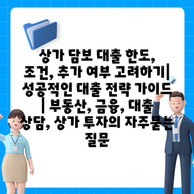 상가 담보 대출 한도, 조건, 추가 여부 고려하기| 성공적인 대출 전략 가이드 | 부동산, 금융, 대출 상담, 상가 투자