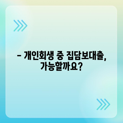 개인회생 중 집담보대출 가능할까요? 별제권과 절차 완벽 가이드 | 개인회생, 집담보대출, 별제권, 절차, 정보