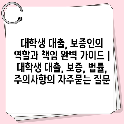 대학생 대출, 보증인의 역할과 책임 완벽 가이드 | 대학생 대출, 보증, 법률, 주의사항