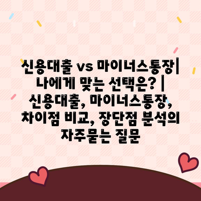 신용대출 vs 마이너스통장| 나에게 맞는 선택은? | 신용대출, 마이너스통장, 차이점 비교, 장단점 분석