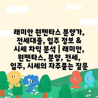 래미안 원펜타스 분양가, 전세대출, 입주 정보 & 시세 차익 분석 | 래미안, 원펜타스, 분양, 전세, 입주, 시세