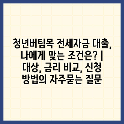 청년버팀목 전세자금 대출, 나에게 맞는 조건은? | 대상, 금리 비교, 신청 방법