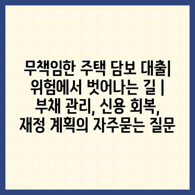 무책임한 주택 담보 대출| 위험에서 벗어나는 길 | 부채 관리, 신용 회복, 재정 계획