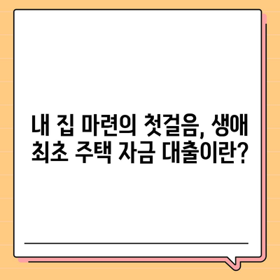 내 집 마련의 첫걸음! 생애 최초 주택 자금 대출 조건과 금리 완벽 정리 | 주택담보대출, 금리 비교, 대출 조건, 신청 방법