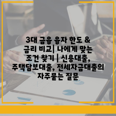 3대 금융 융자 한도 & 금리 비교| 나에게 맞는 조건 찾기 | 신용대출, 주택담보대출, 전세자금대출