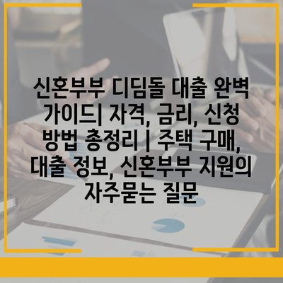 신혼부부 디딤돌 대출 완벽 가이드| 자격, 금리, 신청 방법 총정리 | 주택 구매, 대출 정보, 신혼부부 지원