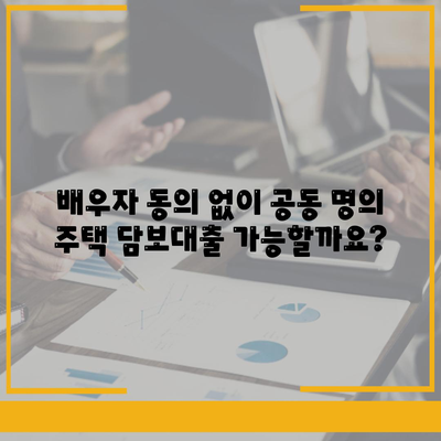 공동 명의 주택 담보대출 배우자 미동의? 해결 가능한 방법 3가지 | 부부, 대출, 법률, 동의, 주택