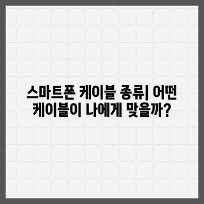 스마트폰 케이블 종류별 특징 & 장단점 비교 가이드 | 충전 속도, 내구성, 호환성, 추천