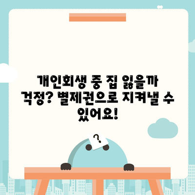 개인회생 중 집담보대출, 별제권 신청으로 재산 지키세요! | 개인회생, 집담보대출, 별제권, 신청 방법