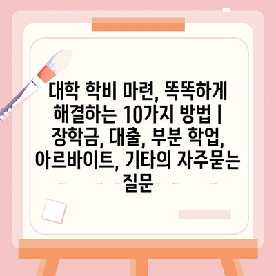 대학 학비 마련, 똑똑하게 해결하는 10가지 방법 | 장학금, 대출, 부분 학업, 아르바이트, 기타