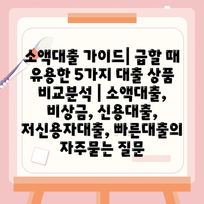 소액대출 가이드| 급할 때 유용한 5가지 대출 상품 비교분석 | 소액대출, 비상금, 신용대출, 저신용자대출, 빠른대출