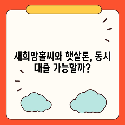 새희망홀씨와 햇살론, 동시에 받을 수 있을까요? | 서민금융, 중복 대출 가능 여부, 대출 조건 비교