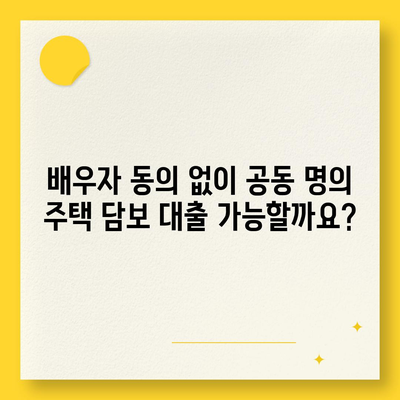 공동 명의 주택 담보대출 배우자 미동의? 해결 방법 총정리 | 부부, 대출, 법률