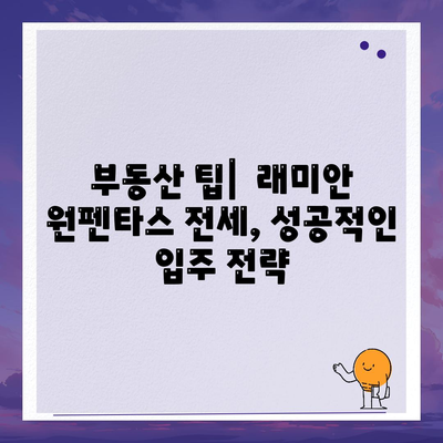 래미안 원펜타스 전세 대출 입주, 가성비 분석|  내 집 마련의 현명한 선택 | 래미안 원펜타스, 전세 대출, 입주 가이드, 가성비 분석, 부동산 팁