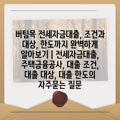 버팀목 전세자금대출, 조건과 대상, 한도까지 완벽하게 알아보기 | 전세자금대출, 주택금융공사, 대출 조건, 대출 대상, 대출 한도