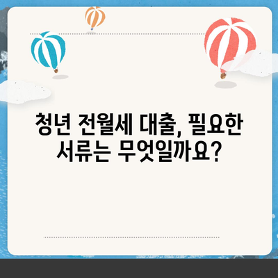 청년 전월세 보증금 대출 자격, 지금 바로 확인하세요! | 대출 조건, 신청 방법, 필요 서류